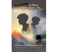 PLAYBOOK To Choose Where Your Life Goes: LIFE SKILLS FOR KIDS FROM TOUGH BACKGROUNDS