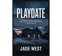 PLAYDATE: The Untold Story of What Really Happens When A Father's Hidden Past Collides with An Innocent Afternoon
