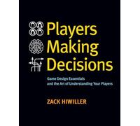 Players Making Decisions: Game Design Essentials and the Art of Understanding Your Players
