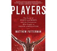 Players: The Story of Sports and Money, and the Visionaries Who Fought to Create a Revolution