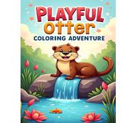 PLAYFUL OTTER COLORING ADVENTURE: ADORABLE RIVER OTTERS TO COLOR WITH FUN WATER SCENES
