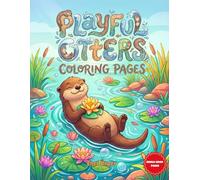 Playful Otters Coloring Pages: Cute and Funny Sea & River Otter Designs for Kids and Adults | Relaxing Animal Coloring Book for Stress Relief and Fun (The Cute Animals Coloring Collection)