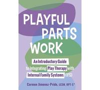 Playful Parts Work: An Introductory Guide to Integrating Play Therapy With Internal Family Systems (Ifs)