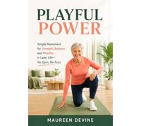 Playful Power: Simple Movement for Strength, Balance and Mobility in Later Life-No Gym, No Fuss