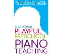 Playful Preschool Piano Teaching: How to teach piano to 3-5 year olds with listening, learning and laughter (Books for music teachers)
