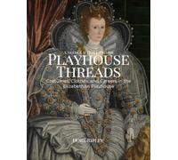 Playhouse Threads: Costumes, Clothes, and Careers in the Elizabethan Playhouse (Needle and Quill)