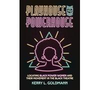 Playhouse to Powerhouse: Locating Black Power Women and Their Movement in the Black Theater