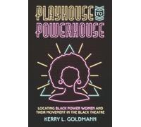 Playhouse to Powerhouse: Locating Black Power Women and their Movement in the Black Theatre