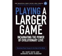 Playing a Larger Game: Incarnating the Power of Evolutionary Love: Becoming Power Hungry for the Sake of the Whole: 12 (One Mountain Oral Essays)
