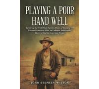 Playing A Poor Hand Well: Surviving the Irish Potato Famine, Slums of Glasgow and Untamed American West, an Unbowed Homesteader Dares to Steal the American Dream