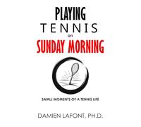 PLAYING A SUNDAY MORNING: Small Moments of a Tennis Life (THE ART OF TENNIS)