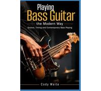 Playing Bass Guitar the Modern Way: Groove, Timing and Contemporary Bass Playing