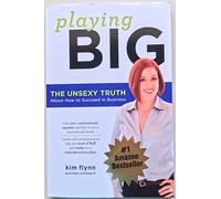 Playing Big: The Unsexy Truth About Succeeding in Business