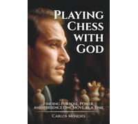 Playing Chess With God: Finding Purpose, Power, and Presence One Move at a Time