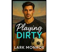 Playing Dirty: A Forbidden Brother’s Best Friend Soccer Romance (Dirty Kicks: Scandals, secrets, and soccer stars.)