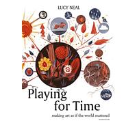 Playing for Time: Making art as if the world mattered