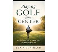 Playing Golf from Center: Fundamentals, Practice, and the Whole Golfer (The Four Shields Book Series)