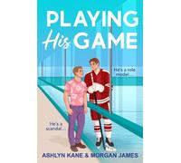 Playing His Game: The BRAND NEW MM hockey romance for fans of Heated Rivalry with fake dating and found family from Ashlyn Kane and Morgan James for 2026