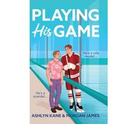 Playing His Game: The BRAND NEW MM hockey romance for fans of Heated Rivalry with fake dating and found family from Ashlyn Kane and Morgan James for 2026