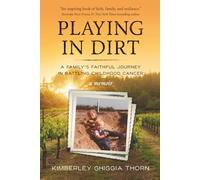 PLAYING IN DIRT: A Family's Faithful Journey in Battling Childhood Cancer