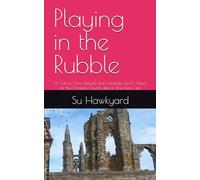Playing in the Rubble: A Call to Arise, Rebuild and Celebrate God’s Vision for the Christian Church…Before Time Runs Out!