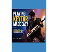 Playing Keytar Made Easy: Beginner Guide to Keyboard Performance, Stage Presence, and Modern Music Styles