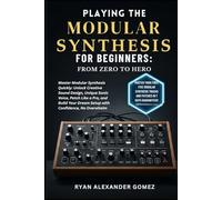 PLAYING MODULAR SYNTHESIS FOR BEGINNERS: FROM ZERO TO HERO: Master Modular Synthesis Quickly: Unlock Creative Sound Design, Unique Sonic Voice, Patch ... Dream Setup with Confidence, No Overwhelm