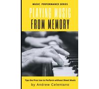 Playing Music from Memory: Tips the Pros Use to Perform without Sheet Music