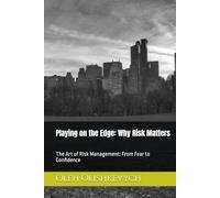 Playing on the Edge: Why Risk Matters: The Art of Risk Management: From Fear to Confidence