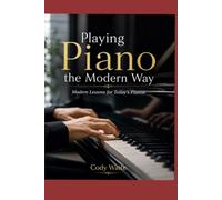Playing Piano the Modern Way: Modern Lessons for Today's Pianist