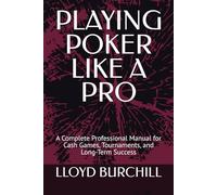 PLAYING POKER LIKE A PRO: A Complete Professional Manual for Cash Games, Tournaments, and Long-Term Success