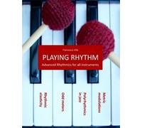 Playing Rhythm - Advanced rhythmics for all instruments: Polyrhythmics in Jazz - Odd meters - Metric modulations - Rhythmic elasticity