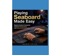 Playing Seaboard Made Easy: Beginner Guide to Expressive Keyboard Performance and Advanced Sound Control