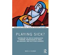 Playing Sick?: Untangling the Web of Munchausen Syndrome, Munchausen by Proxy, Malingering, and Factitious Disorder (Routledge Mental Health Classic Editions)