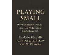 PLAYING SMALL: Why Fear Becomes Identity: And How We Reclaim a Self-Authored Life