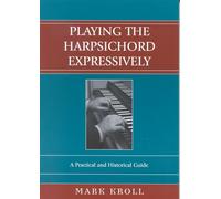 Playing the Harpsichord Expressively: A Practical and Historical Guide