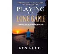 Playing the Long Game: A Real-World Guide to Looking Good, Feeling Great, and Living Strong at Any Age