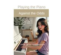 Playing The Piano Against The Odds - Paperback: Inspirational healing story of not letting criticisms destroy one’s aspirations. An adult fulfills her ... dream of playing the piano, with resilience.