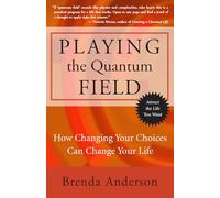 Playing the Quantum Field: How Changing Your Choices Can Change Your Life