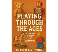 Playing Through the Ages: A Global History of Toymaking (Voices of History)