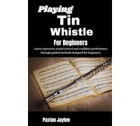 Playing Tin Whistle For Beginners: Build smooth technique and expressive control through step-by-step guidance that supports confidence.