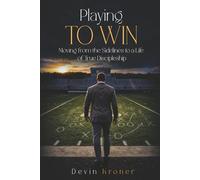 Playing To Win: Moving from the Sidelines to a Life of True Discipleship