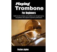 Playing Trombone For Beginners: Build smooth technique and confident tone through step-by-step guidance that supports expressive performance.