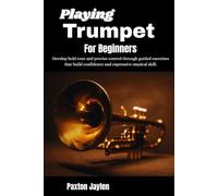 Playing Trumpet For Beginners: Develop bold tone and precise control through guided exercises that build confidence and expressive musical skill.