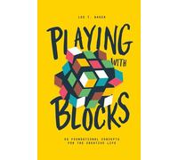 Playing With Blocks: 52 Foundational Concepts For The Creative Life