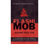 Playing With Fire: A Collection of Tiny Stories Written and Published in Just a Few Weeks