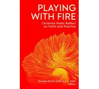 Playing with Fire: Christian Poets Reflect on Faith and Practice