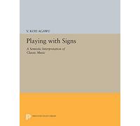 Playing with Signs: A Semiotic Interpretation of Classic Music (Princeton Legacy Library)