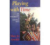 Playing with Time: Art and Performance in Central Mali (Traditional Arts of Africa)