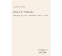 Plays in the First Series: The Silver Box, Joy: A Play on the Letter "I", Strife